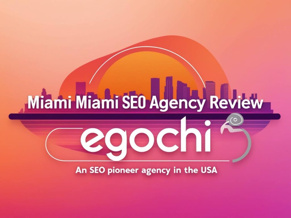 Egochi Miami SEO Agency Review - An SEO Pioneer Agency in the USA